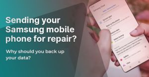 Sending your Samsung mobile phone for repair Why should you back up your data