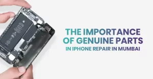 The Importance of Genuine Parts in iPhone Repair in Mumbai