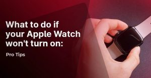 What to do if your Apple Watch won't turn on